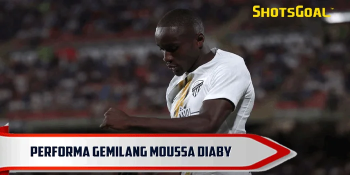 Performa Gemilang Moussa Diaby